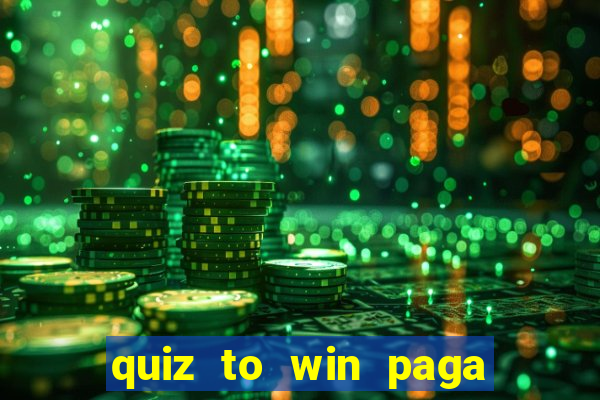 quiz to win paga mesmo quiz money paga mesmo